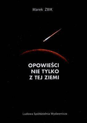 Opowieści nie tylko z tej ziemi. - Marek Żbik