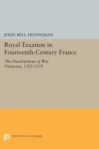 Royal Taxation in Fourteenth-Century France - John Bell Henneman