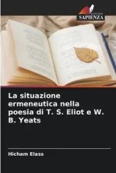 La situazione ermeneutica nella poesia di T. S. Eliot e W. B. Yeats - Elass Hicham