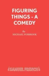 Figuring Things - A Comedy - Michael Fosbrook