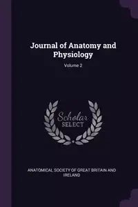 Journal of Anatomy and Physiology; Volume 2 - Anatomical Society Of Great Britain And