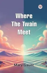 Where the Twain Meet - Mary Gaunt