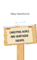 Christmas Hopes and Hearthside Dreams - Riley Hawthorne