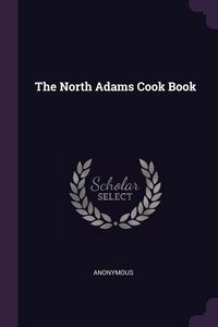 The North Adams Cook Book - Anonymous