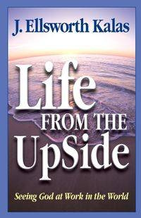 Life from the Up Side - Ellsworth Kalas