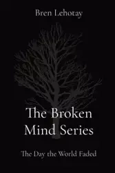 The Broken Mind Series - Lehotay Bren