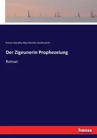 Der Zigeunerin Prophezeiung - Emma Dorothy Eliza Southworth Nevitte