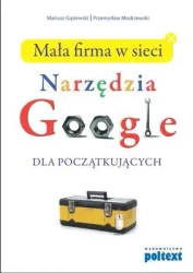 Mała firma w sieci Narzędzia Google dla początkujących - Mariusz Gąsiewski, Przemysław Modrzewski