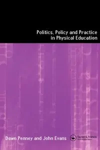 Politics, Policy and Practice in Physical Education - John Evans