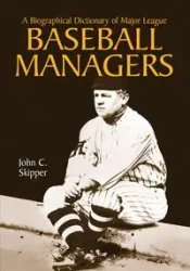 A Biographical Dictionary of Major League Baseball Managers - John C. Skipper