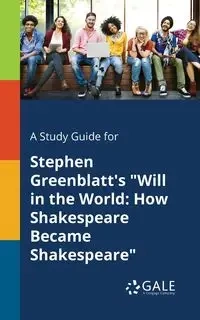 A Study Guide for Stephen Greenblatt's "Will in the World - Gale Cengage Learning