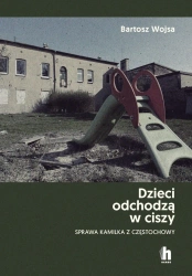 Dzieci odchodzą w ciszy. Sprawa Kamilka... - Bartosz Wojsa