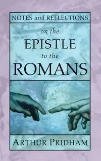 Notes and Reflections on the Epistle to the Romans - Arthur Pridham