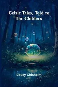 Celtic Tales, Told to the Children - Chisholm Louey