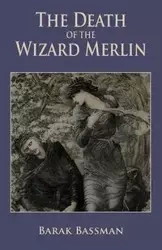 The Death of the Wizard Merlin - Bassman Barak A.