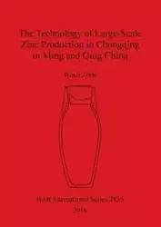 The Technology of Large-Scale Zinc Production in Chongqing in Ming and Qing China - Zhou Wenli