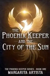 The Phoenix Keeper and the City of the Sun - Margarita Artista