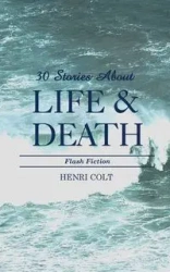 30 Stories About Life and Death - Colt Henri