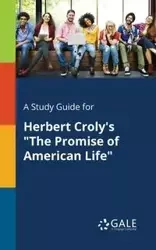 A Study Guide for Herbert Croly's "The Promise of American Life" - Gale Cengage Learning