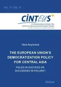 The European Union's Democratization Policy for Central Asia. Failed in Success or Succeeded in Failure? - Vera Axyonova