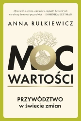 Moc wartości. Przywództwo w świecie zmian - Anna Rulkiewicz