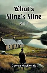 What's Mine's Mine Vol. II - George MacDonald