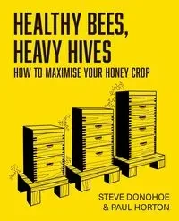 Healthy Bees, Heavy Hives - How to maximise your honey crop - Steve Donohoe
