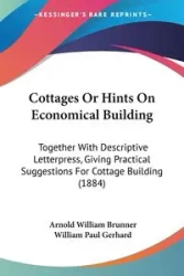 Cottages Or Hints On Economical Building - Arnold William Brunner