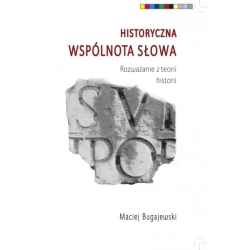 Historyczna wspólnota słowa. Rozważania z teorii historii - Maciej Bugajewski