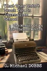 What They Didn't Teach You in Journalism School - Michael Dobbs G.