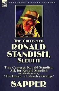 The Collected Ronald Standish, Sleuth-Tiny Carteret, Ronald Standish, Ask for Ronald Standish and the short story 'The Horror at Staveley Grange' - Sapper