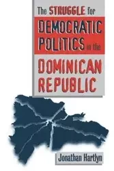 The Struggle for Democratic Politics in the Dominican Republic - Jonathan Hartlyn