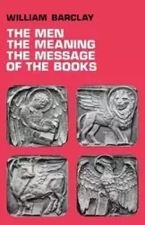 The Men, the Meaning, the Message of the Books - William Barclay