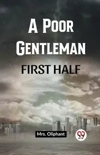 A Poor Gentleman First Half - Oliphant Mrs.