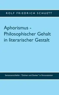 Aphorismus - Philosophischer Gehalt in literarischer Gestalt - Rolf Schuett Friedrich