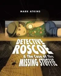 Detective Roscoe & The Case of the Missing Stuffie - Mark Atkins