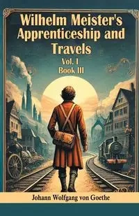 Wilhelm Meister's Apprenticeship and Travels Vol. l Book III - von Goethe Johann Wolfgang