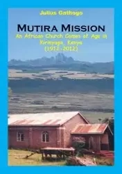 Mutira Mission. An African Church Comes of Age in Kirinyaga, Kenya (1912-2012) - Julius Gathogo