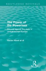 The Power of the Powerless (Routledge Revivals) - Havel Vaclav