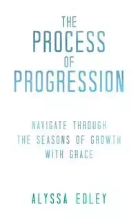 The Process of Progression - Alyssa Edley