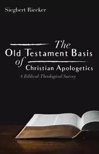 The Old Testament Basis of Christian Apologetics - Riecker Siegbert