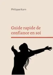 Guide rapide de confiance en soi - Korn Philippe