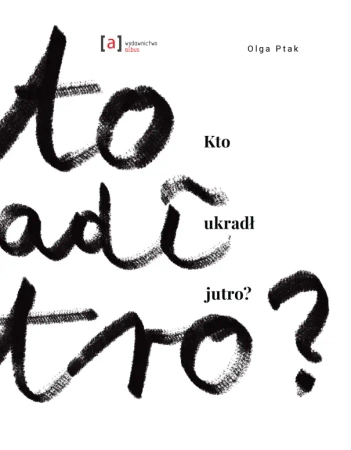 Kto ukradł jutro? Czyli dlaczego nie jest jak z obrazka - Olga Ptak