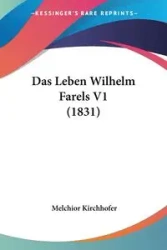 Das Leben Wilhelm Farels V1 (1831) - Melchior Kirchhofer