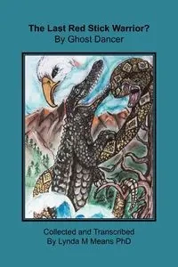 The Last Red Stick Warrior? By Ghost Dancer - Lynda Means PhD M