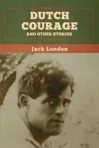 Dutch Courage and Other Stories - Jack London