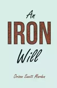 An Iron Will - Marden Orison Swett