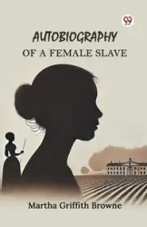 Autobiography of a Female Slave - Martha Browne Griffith