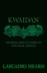 Kwaidan - Stories and Studies of Strange Things - Hearn Lafcadio