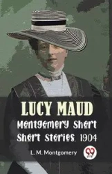 Lucy Maud Montgomery Short Stories, 1904 - Montgomery L.M.